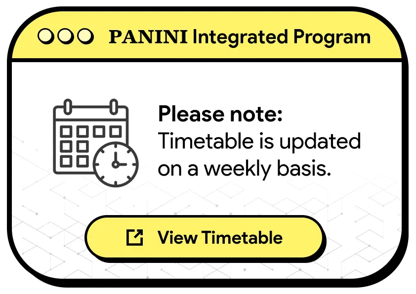 Click here to View the Timetable for PANINI Integrated Program.